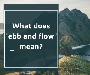 Ebb And Flow - Ebb And Flow Meaning