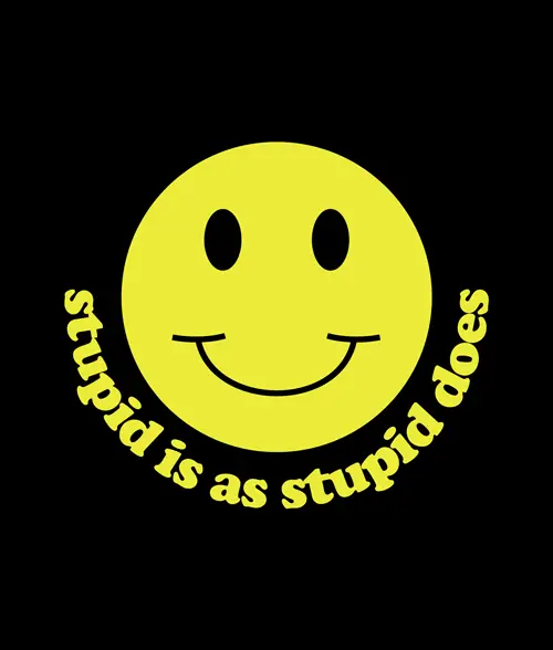 Stupid Is As Stupid Does - Stupid Is As Stupid Does Meaning