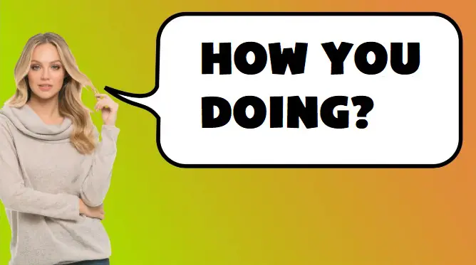 How You Doing - How to use the phrase "You Doing Meaning" Correctly?