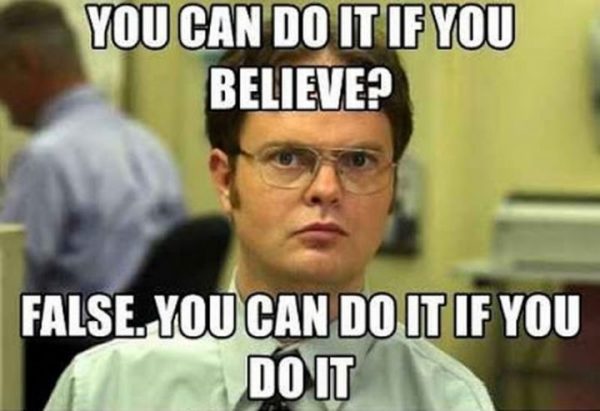 37 - You can do it if you believe? False, You can do it if you do it